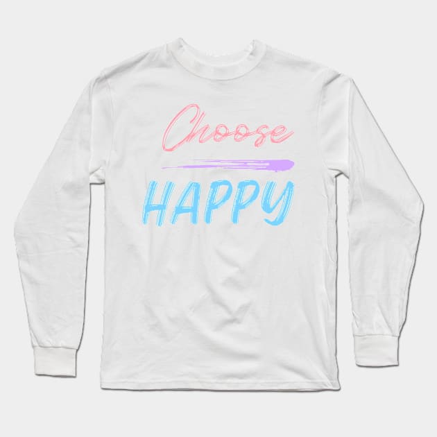 Choose Happy, Choose Joy, Choose Love, Choose Happiness, See the Rainbow. Motivational, Inspirational Quote. Long Sleeve T-Shirt by That Cheeky Tee